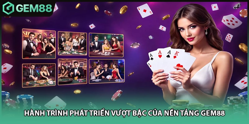 Hành trình phát triển vượt bậc của nền tảng GEM88